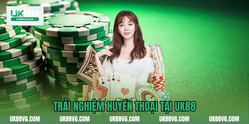 Trải nghiệm huyền thoại tại UK88